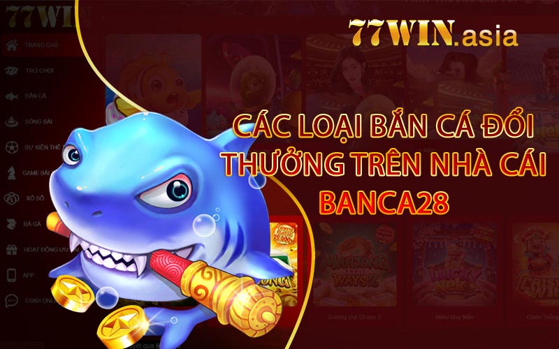 Các loại bắn cá đổi thưởng trên nhà cái Banca28