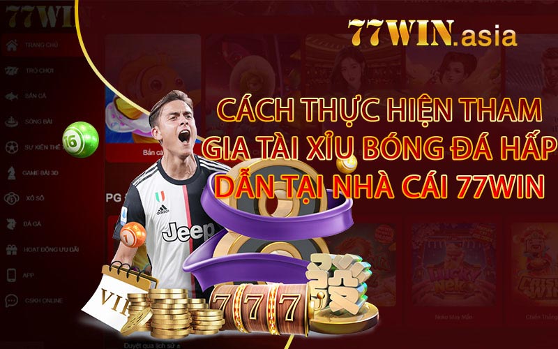 Cách thực hiện tham gia tài xỉu bóng đá hấp dẫn tại nhà cái 77win